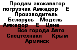 Продам экскаватор-погрузчик Амкадор 702Е › Производитель ­ Беларусь › Модель ­ Амкадор 702Е › Цена ­ 950 000 - Все города Авто » Спецтехника   . Крым,Армянск